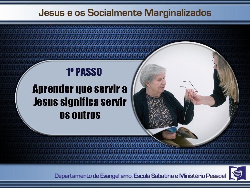 1º PASSO Aprender que servir a Jesus significa servir os outros 