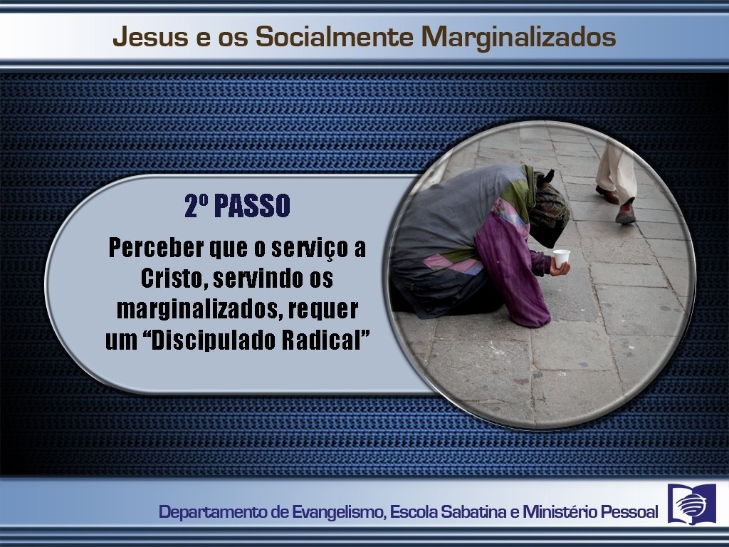 2º PASSO Perceber que o serviço a Cristo, servindo os marginalizados, requer um “Discipulado