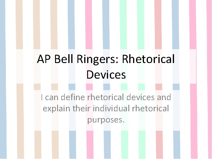 AP Bell Ringers: Rhetorical Devices I can define rhetorical devices and explain their individual