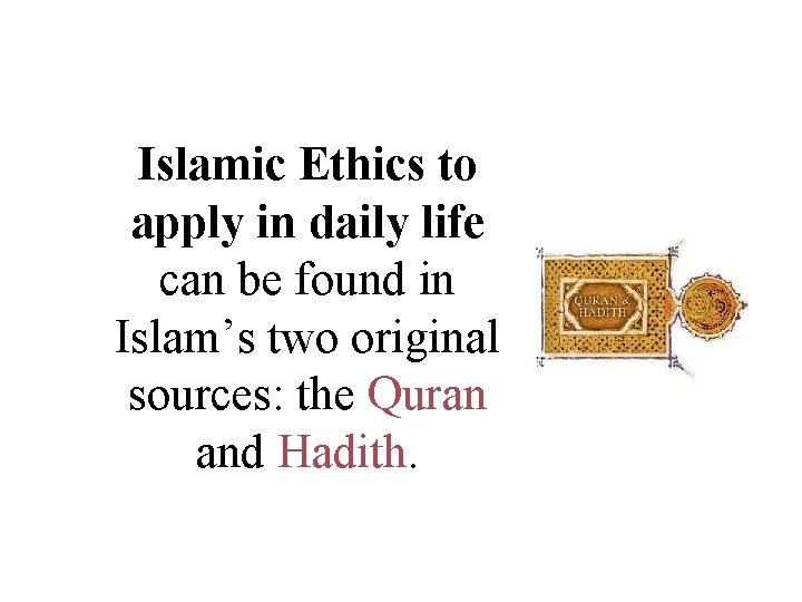 Islamic Ethics to apply in daily life can be found in Islam’s two original