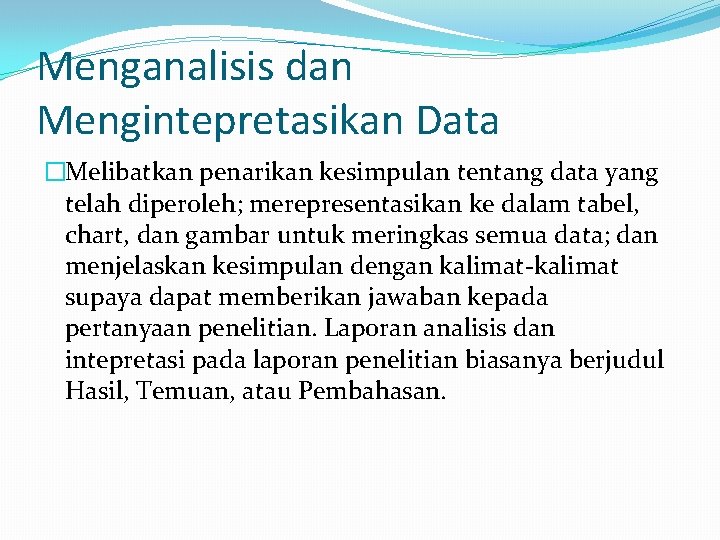 Menganalisis dan Mengintepretasikan Data �Melibatkan penarikan kesimpulan tentang data yang telah diperoleh; merepresentasikan ke