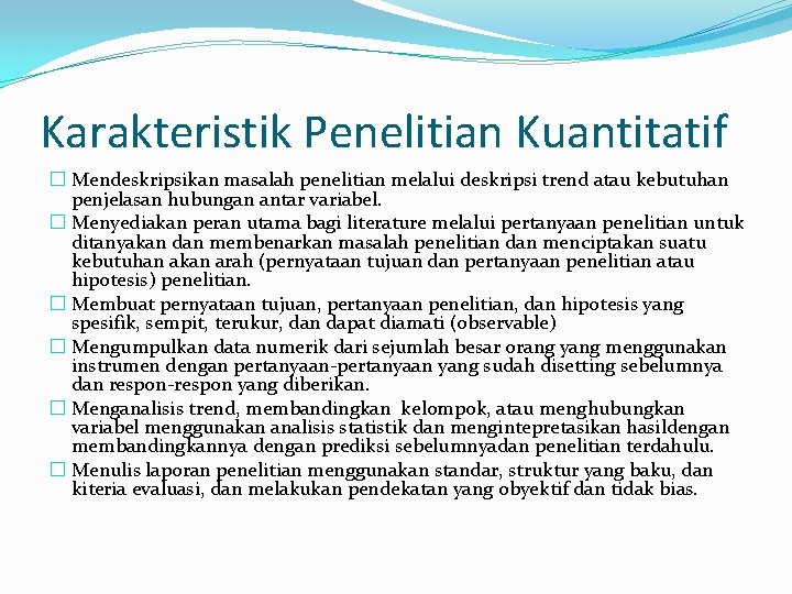 Karakteristik Penelitian Kuantitatif � Mendeskripsikan masalah penelitian melalui deskripsi trend atau kebutuhan penjelasan hubungan