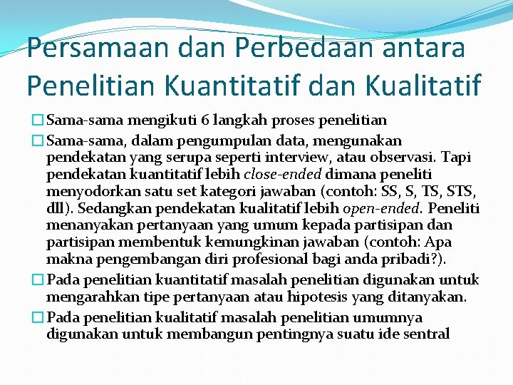 Persamaan dan Perbedaan antara Penelitian Kuantitatif dan Kualitatif �Sama-sama mengikuti 6 langkah proses penelitian