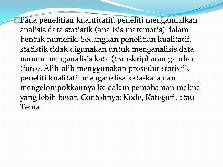 �Pada penelitian kuantitatif, peneliti mengandalkan analisis data statistik (analisis matematis) dalam bentuk numerik. Sedangkan