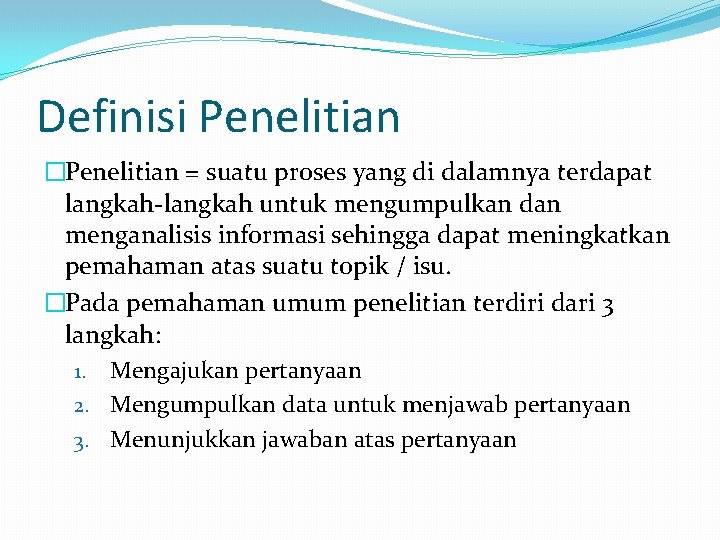 Definisi Penelitian �Penelitian = suatu proses yang di dalamnya terdapat langkah-langkah untuk mengumpulkan dan