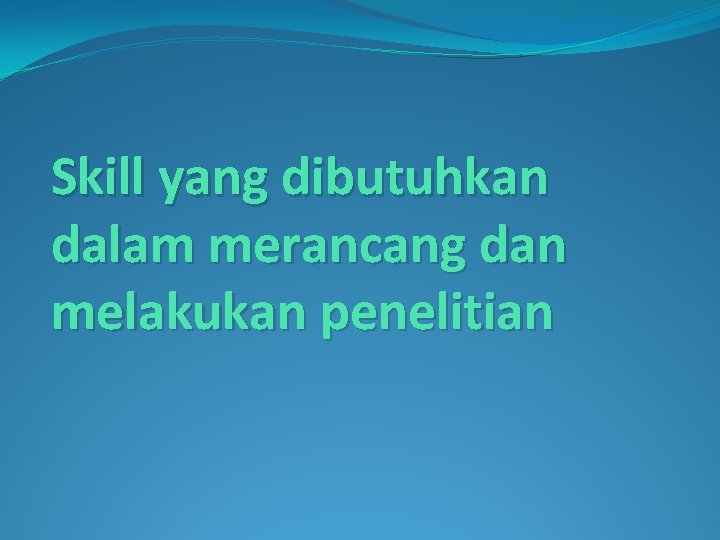 Skill yang dibutuhkan dalam merancang dan melakukan penelitian 