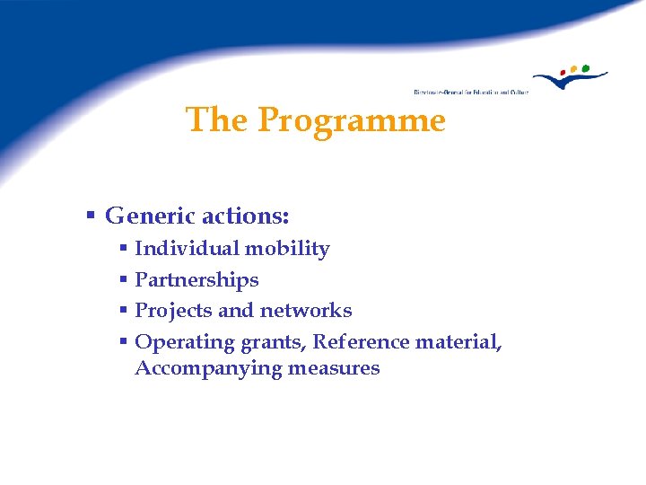 The Programme § Generic actions: § Individual mobility § Partnerships § Projects and networks