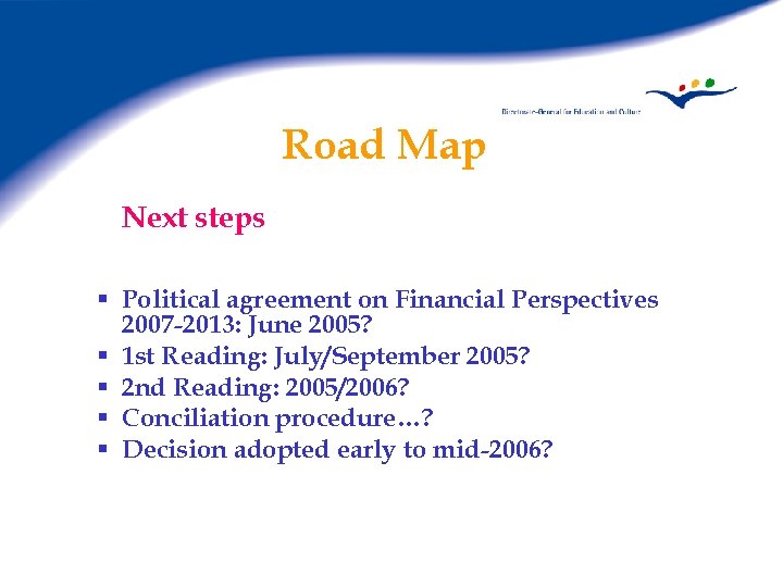 Road Map Next steps § Political agreement on Financial Perspectives 2007 -2013: June 2005?