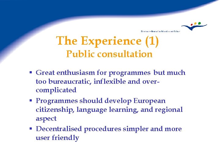 The Experience (1) Public consultation § Great enthusiasm for programmes but much too bureaucratic,