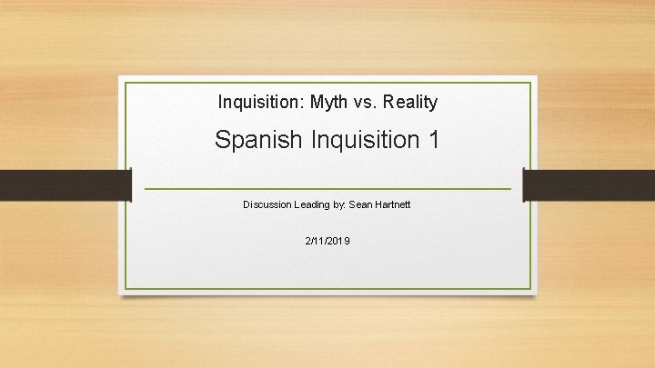 Inquisition: Myth vs. Reality Spanish Inquisition 1 Discussion Leading by: Sean Hartnett 2/11/2019 