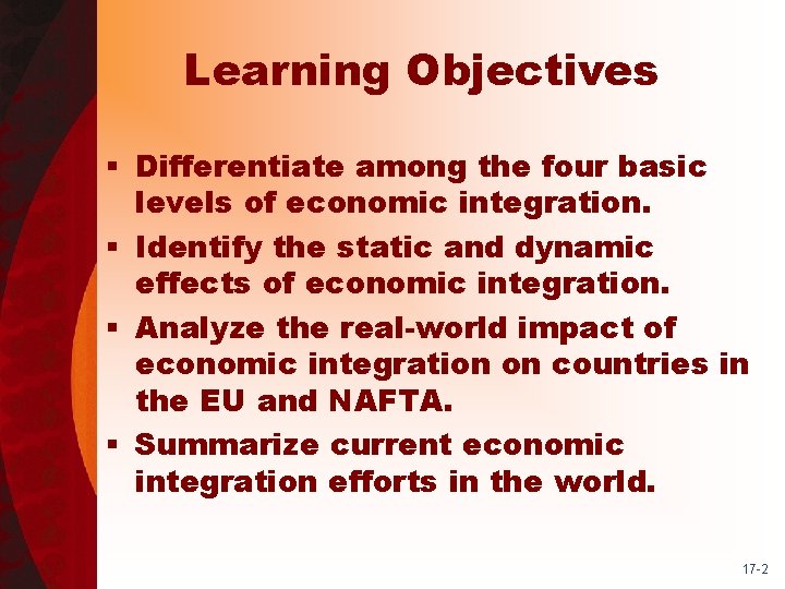 Learning Objectives § Differentiate among the four basic levels of economic integration. § Identify