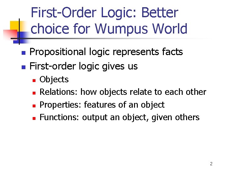 First-Order Logic: Better choice for Wumpus World n n Propositional logic represents facts First-order