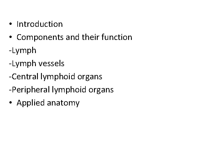  • Introduction • Components and their function -Lymph vessels -Central lymphoid organs -Peripheral