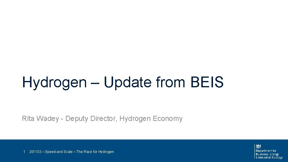 Hydrogen – Update from BEIS Rita Wadey - Deputy Director, Hydrogen Economy 1 201103