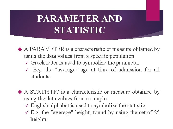 PARAMETER AND STATISTIC A PARAMETER is a characteristic or measure obtained by using the