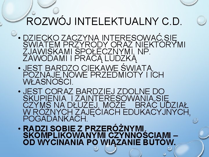 ROZWÓJ INTELEKTUALNY C. D. • DZIECKO ZACZYNA INTERESOWAĆ SIĘ ŚWIATEM PRZYRODY ORAZ NIEKTÓRYMI ZJAWISKAMI