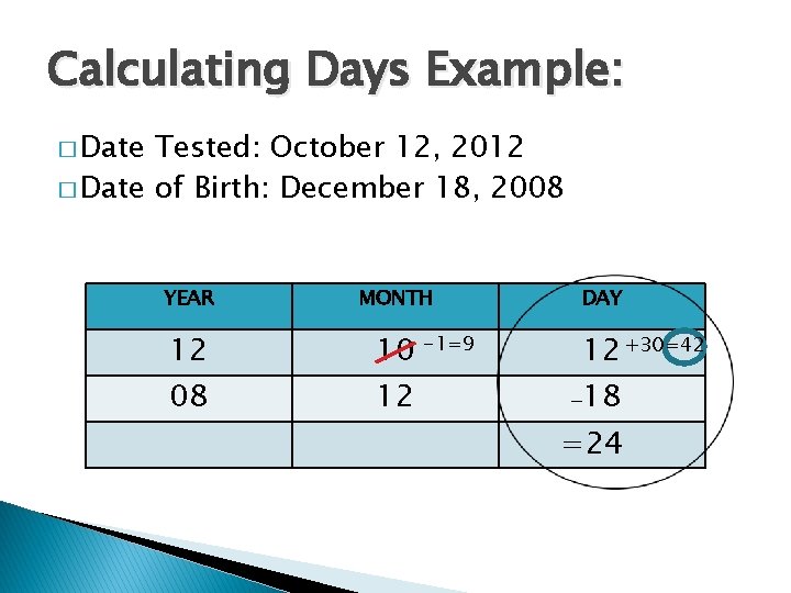 Calculating Days Example: � Date Tested: October 12, 2012 � Date of Birth: December