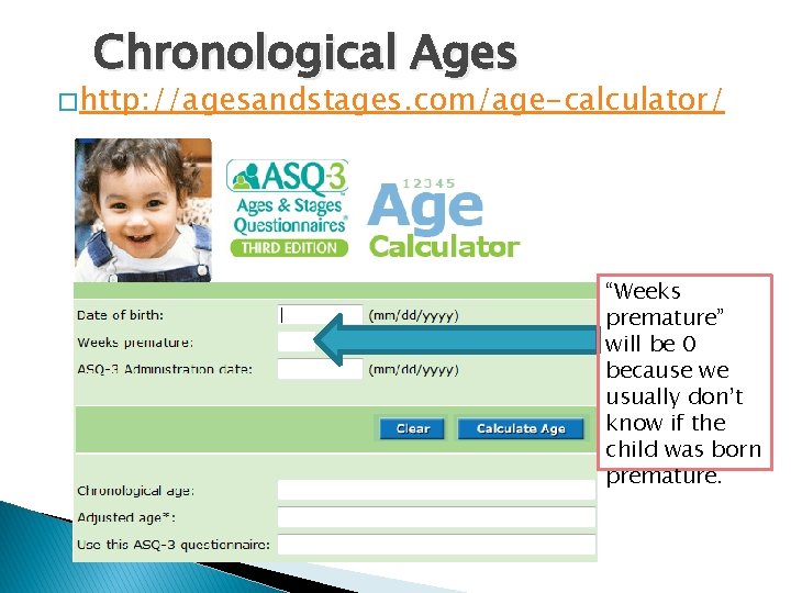 Chronological Ages � http: //agesandstages. com/age-calculator/ “Weeks premature” will be 0 because we usually