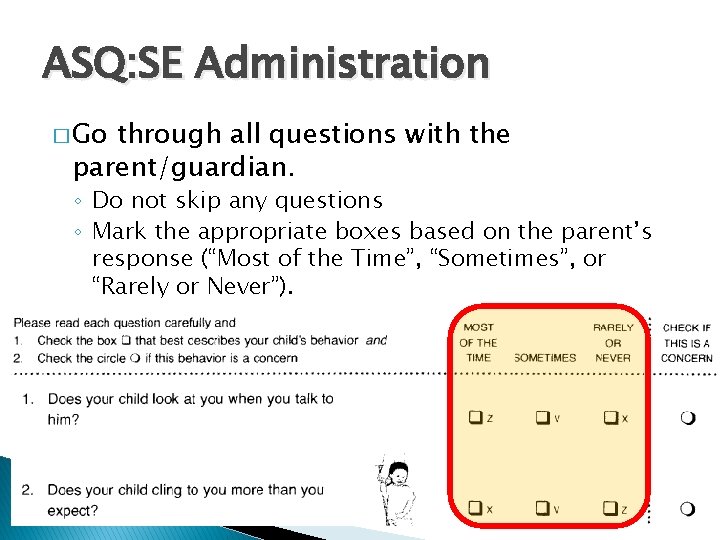 ASQ: SE Administration � Go through all questions with the parent/guardian. ◦ Do not