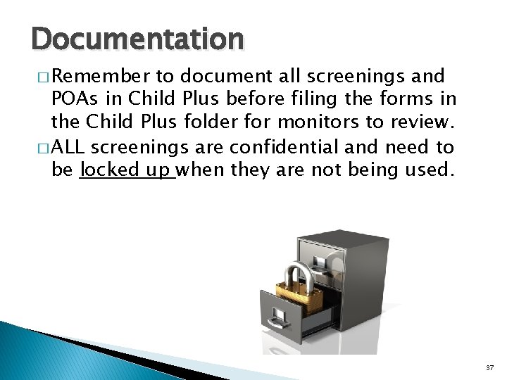 Documentation � Remember to document all screenings and POAs in Child Plus before filing
