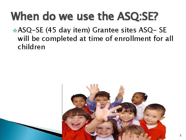 When do we use the ASQ: SE? v ASQ-SE (45 day item) Grantee sites