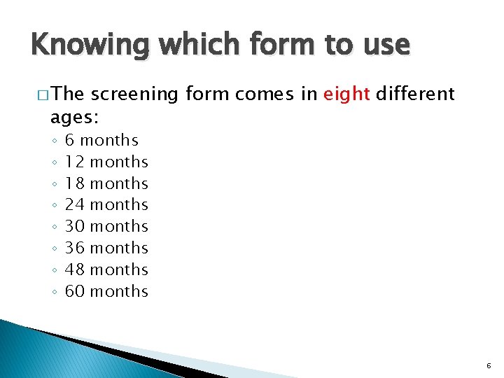 Knowing which form to use � The screening form comes in eight different ages: