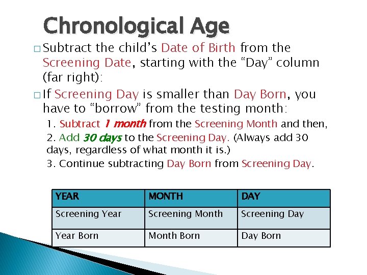 Chronological Age � Subtract the child’s Date of Birth from the Screening Date, starting