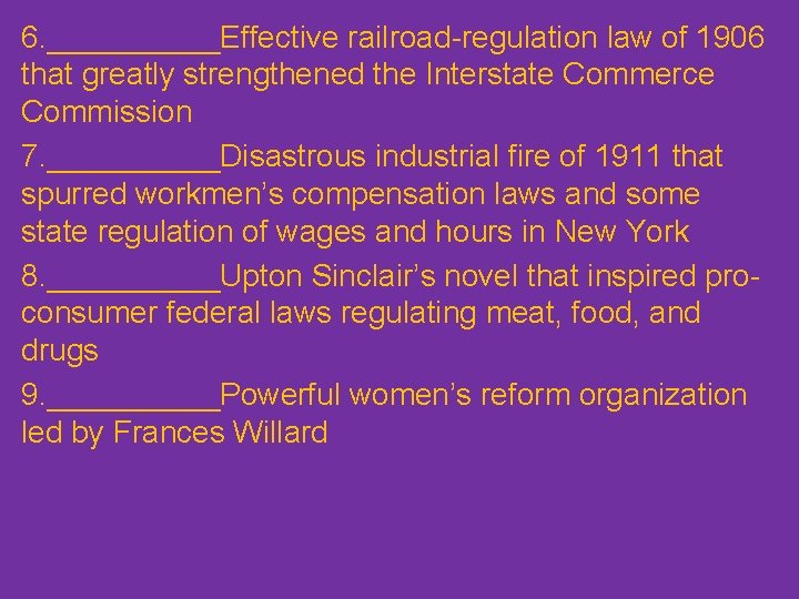 6. _____Effective railroad-regulation law of 1906 that greatly strengthened the Interstate Commerce Commission 7.