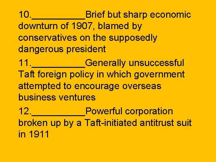 10. _____Brief but sharp economic downturn of 1907, blamed by conservatives on the supposedly