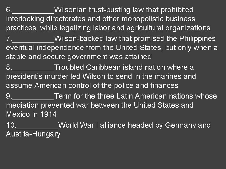 6. _____Wilsonian trust-busting law that prohibited interlocking directorates and other monopolistic business practices, while