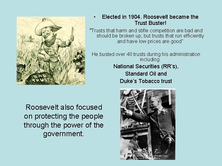  • Elected in 1904. Roosevelt became the Trust Buster! “Trusts that harm and