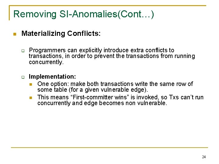 Removing SI-Anomalies(Cont…) Materializing Conflicts: Programmers can explicitly introduce extra conflicts to transactions, in order