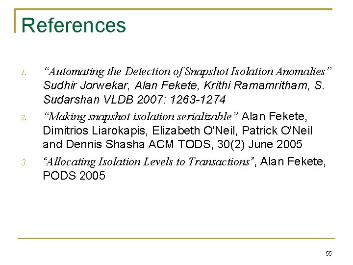 References 1. 2. 3. “Automating the Detection of Snapshot Isolation Anomalies” Sudhir Jorwekar, Alan