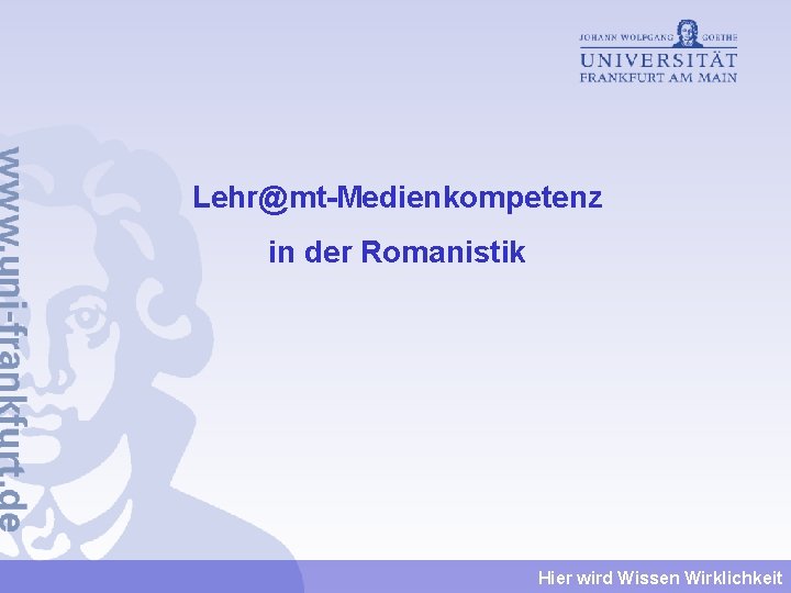 Lehr@mt-Medienkompetenz in der Romanistik Hier wird Wissen Wirklichkeit 