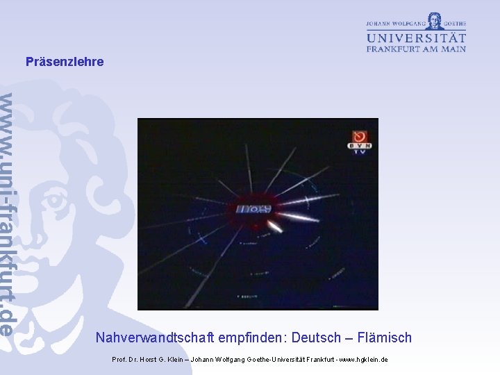 Präsenzlehre Nahverwandtschaft empfinden: Deutsch – Flämisch Prof. Dr. Horst G. Klein – Johann Wolfgang