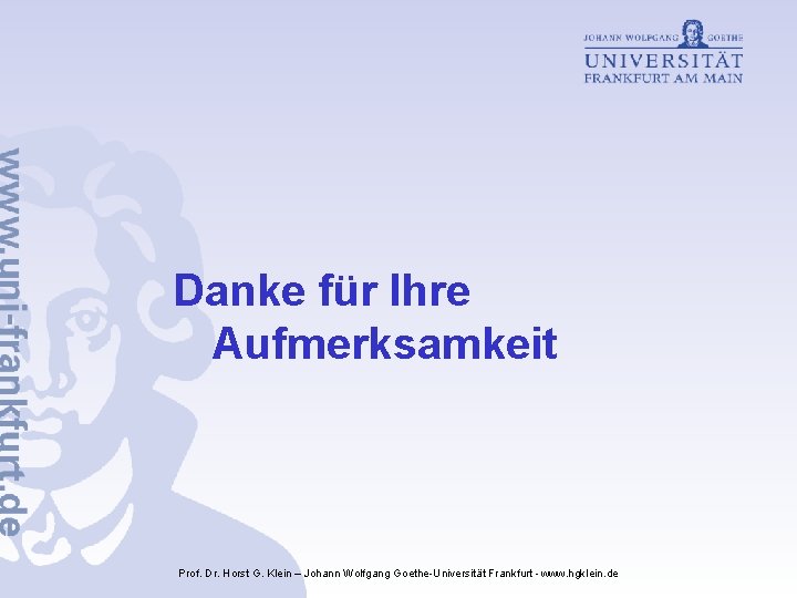 Danke für Ihre Aufmerksamkeit Prof. Dr. Horst G. Klein – Johann Wolfgang Goethe-Universität Frankfurt