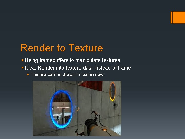 Render to Texture § Using framebuffers to manipulate textures § Idea: Render into texture
