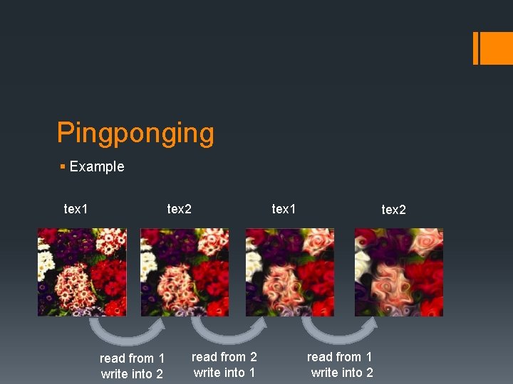 Pingponging § Example tex 1 tex 2 read from 1 write into 2 tex