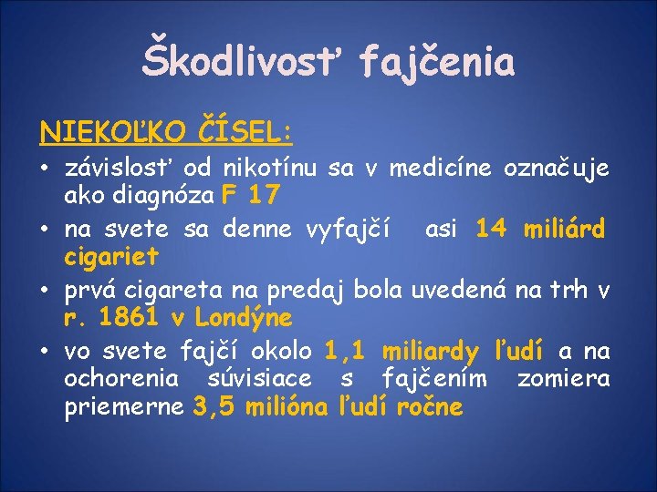 Škodlivosť fajčenia NIEKOĽKO ČÍSEL: • závislosť od nikotínu sa v medicíne označuje ako diagnóza