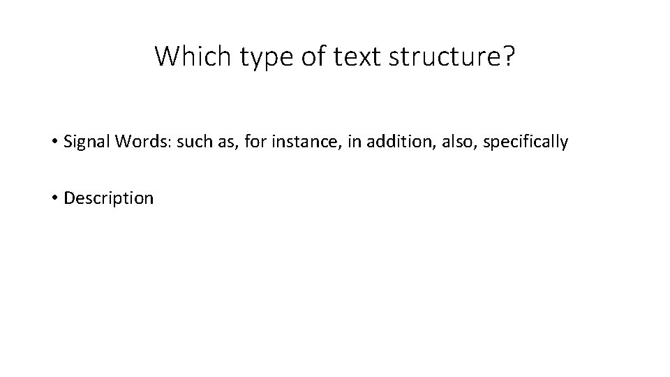 Which type of text structure? • Signal Words: such as, for instance, in addition,