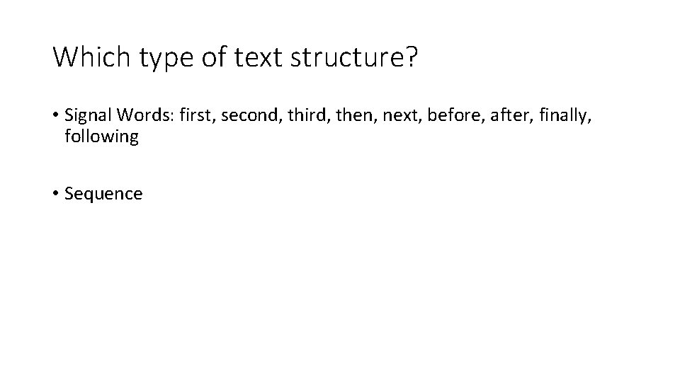 Which type of text structure? • Signal Words: first, second, third, then, next, before,