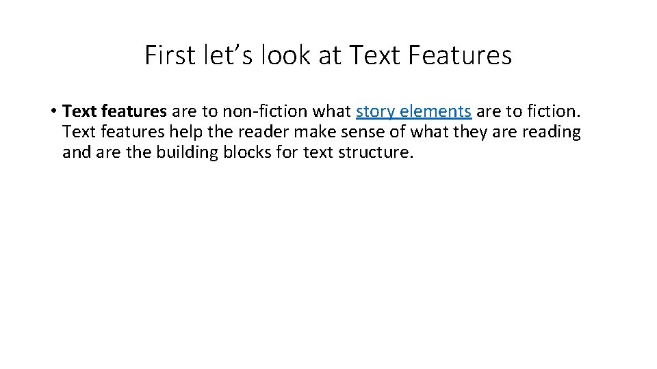 First let’s look at Text Features • Text features are to non-fiction what story