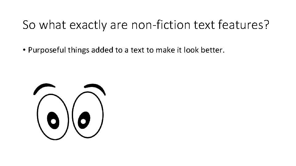 So what exactly are non-fiction text features? • Purposeful things added to a text