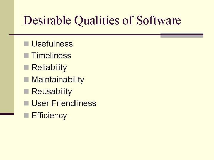 Desirable Qualities of Software n Usefulness n Timeliness n Reliability n Maintainability n Reusability Desirable Qualities of Software n Usefulness n Timeliness n Reliability n Maintainability n Reusability