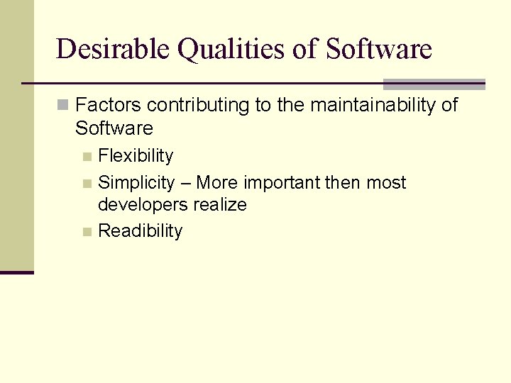 Desirable Qualities of Software n Factors contributing to the maintainability of Software Flexibility n Desirable Qualities of Software n Factors contributing to the maintainability of Software Flexibility n