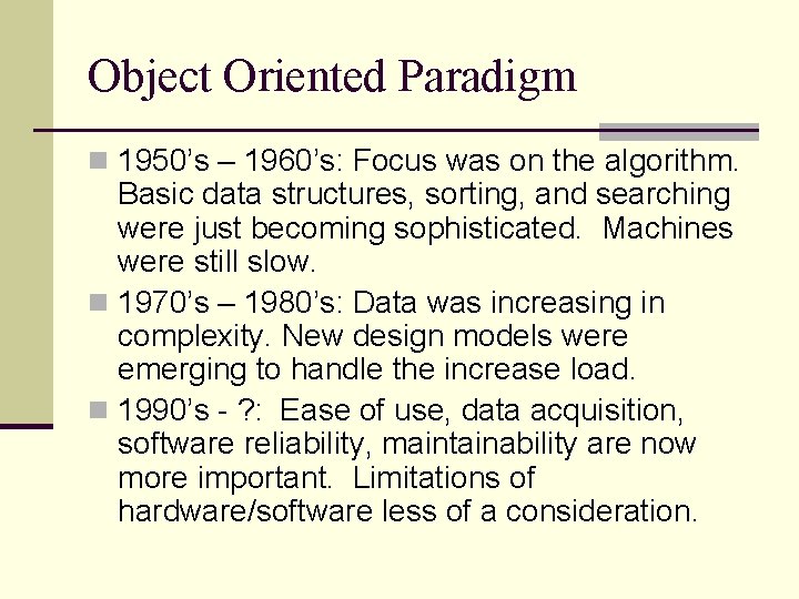 Object Oriented Paradigm n 1950’s – 1960’s: Focus was on the algorithm. Basic data Object Oriented Paradigm n 1950’s – 1960’s: Focus was on the algorithm. Basic data