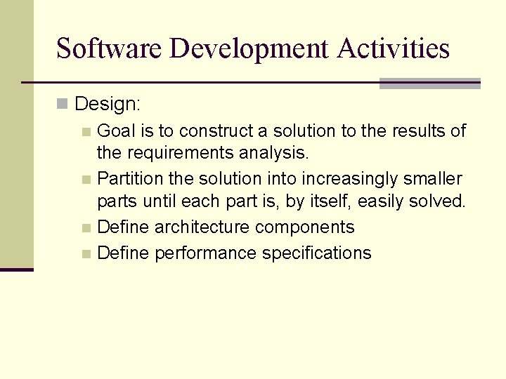 Software Development Activities n Design: n Goal is to construct a solution to the Software Development Activities n Design: n Goal is to construct a solution to the