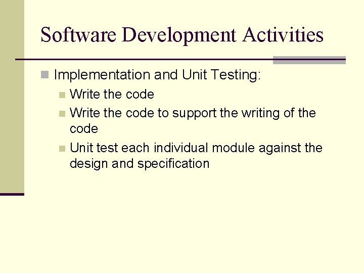 Software Development Activities n Implementation and Unit Testing: n Write the code to support Software Development Activities n Implementation and Unit Testing: n Write the code to support