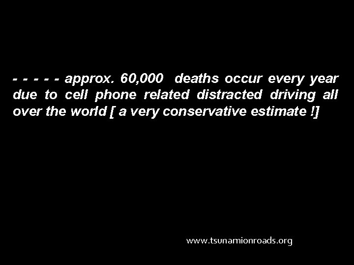 - - - approx. 60, 000 deaths occur every year due to cell phone
