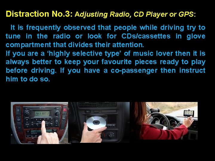 Distraction No. 3: Adjusting Radio, CD Player or GPS: It is frequently observed that